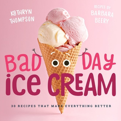 Bad Day Ice Cream: 50 Recipes That Make Everything Better book