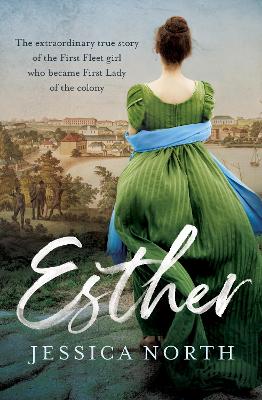 Esther: The extraordinary true story of the First Fleet girl who became First Lady of the colony book