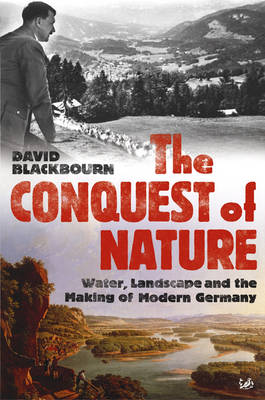 The Conquest Of Nature: Water, Landscape, and the Making of Modern Germany book