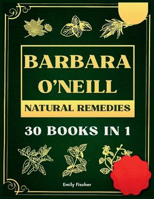 Barbara O'Neill Natural Remedies: The Complete Collection of Dr. Barbara's Teachings and the Non-Toxic Lifestyle by Fischer