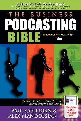 The Business Podcasting Bible: Wherever My Market Is... I Am book