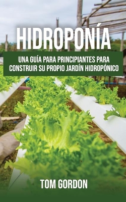 Hidroponía: Una guía para principiantes para construir su propio jardín hidropónico book