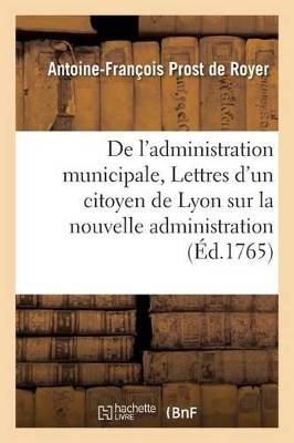 de l'Administration Municipale Ou Lettres d'Un Citoyen de Lyon Sur La Nouvelle Administration book