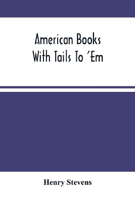 American Books With Tails To 'Em . A Private Pocket List Of The Incomplete Or Unfinished American Periodicals Transactions Memoirs Judicial Reports Laws Journals Legislative Documents And Other Continuations And Works In Progress book