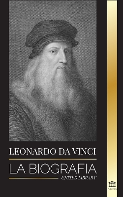 Leonardo Da Vinci: La biografía - La vida genial de un maestro; dibujos, pinturas, máquinas y otros inventos book