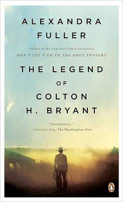 Legend of Colton H. Bryant by Alexandra Fuller