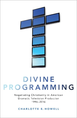 Divine Programming: Negotiating Christianity in American Dramatic Television Production 1996-2016 book