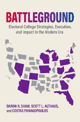 Battleground: Electoral College Strategies, Execution, and Impact in the Modern Era by Daron R. Shaw