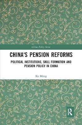 China's Pension Reforms: Political Institutions, Skill Formation and Pension Policy in China by Ke Meng