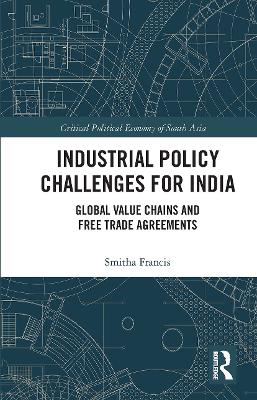 Industrial Policy Challenges for India: Global Value Chains and Free Trade Agreements by Smitha Francis