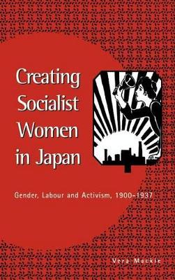 Creating Socialist Women in Japan by Vera Mackie