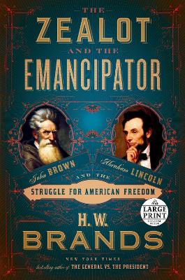 The Zealot and the Emancipator: John Brown, Abraham Lincoln, and the Struggle for American Freedom by H. W. Brands