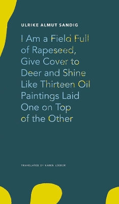 I Am a Field Full of Rapeseed, Give Cover to Deer and Shine Like Thirteen Oil Paintings Laid One on Top of the Other book