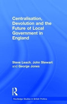 Centralisation, Devolution and the Future of Local Government in England by Steve Leach