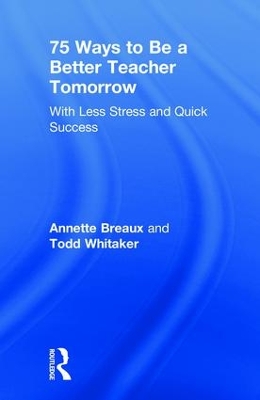 75 Ways to Be a Better Teacher Tomorrow: With Less Stress and Quick Success by Annette Breaux