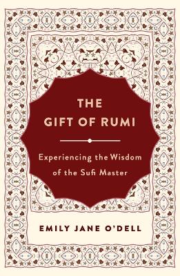 The Gift of Rumi: Experiencing the Wisdom of the Sufi Master book