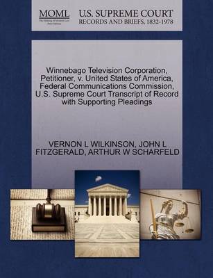 Winnebago Television Corporation, Petitioner, V. United States of America, Federal Communications Commission, U.S. Supreme Court Transcript of Record with Supporting Pleadings book