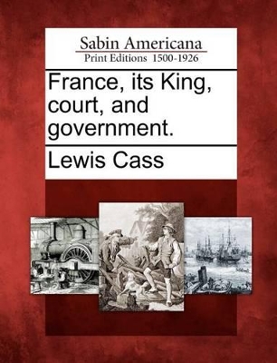 France, Its King, Court, and Government. book