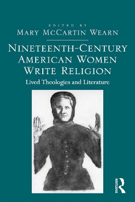 Nineteenth-Century American Women Write Religion: Lived Theologies and Literature by Mary McCartin Wearn