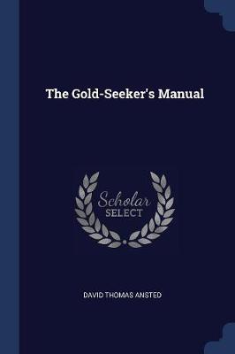 The Gold-Seeker's Manual by David Thomas Ansted