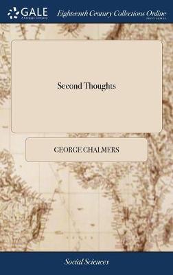 Second Thoughts: Or, Observations Upon Lord Abingdon's Thoughts on the Letter of Edmund Burke, Esq. to the Sheriffs of Bristol. by the Author of the Answer to Mr. Burke's Letter by George Chalmers