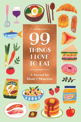 99 Things I Love to Eat (Guided Journal): A Journal for Meals & Memories book