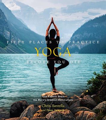 Fifty Places to Practice Yoga Before You Die: Yoga Experts Share the World’s Greatest Destinations book