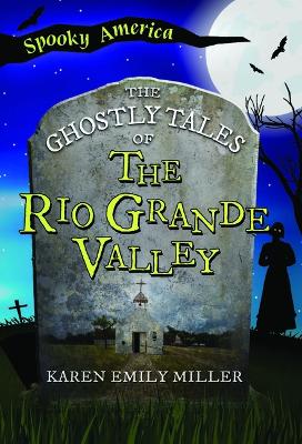 The Ghostly Tales of the Rio Grande Valley by Karen Emily Miller