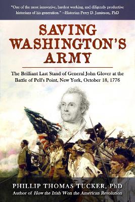 Saving Washington's Army: The Brilliant Last Stand of General John Glover at the Battle of Pell's Point, New York, October 18, 1776 book