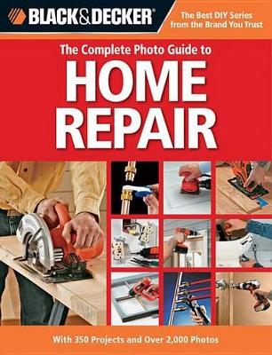 The Complete Photo Guide to Home Repair (Black & Decker) by Editors of Creative Publishing