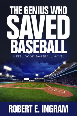 The Genius Who Saved Baseball: A Feel Good Baseball Novel book