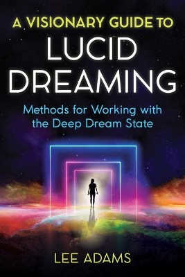 A Visionary Guide to Lucid Dreaming: Methods for Working with the Deep Dream State book