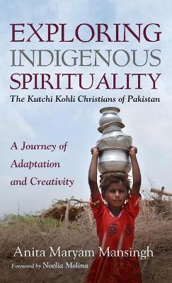 Exploring Indigenous Spirituality: The Kutchi Kohli Christians of Pakistan book