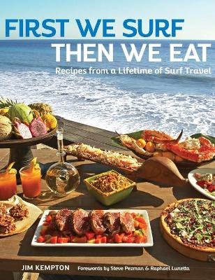 First We Surf, Then We Eat: Recipes From a Lifetime of Surf Travel book