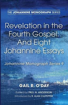 Revelation in the Fourth Gospel: And Eight Johannine Essays by Gail R O'Day