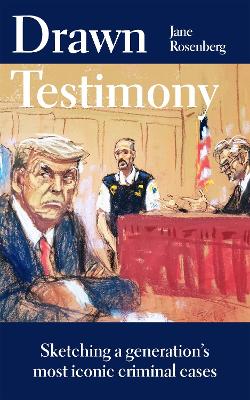 Drawn Testimony: Sketching a generation’s most iconic criminal cases book
