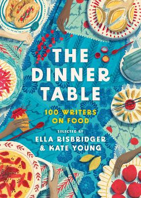 The Dinner Table: Over 100 Writers on Food by Kate Young