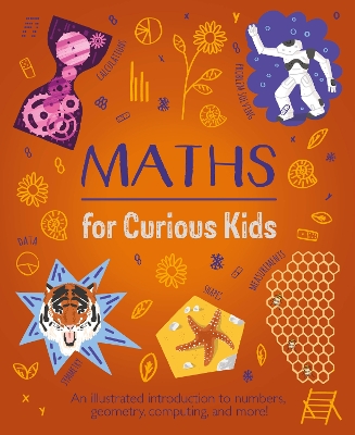 Maths for Curious Kids: An Illustrated Introduction to Numbers, Geometry, Computing, and More! book