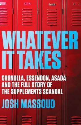 Whatever it Takes: Essendon, Cronulla, Asada and the Full Story of the Supplements Scandal book