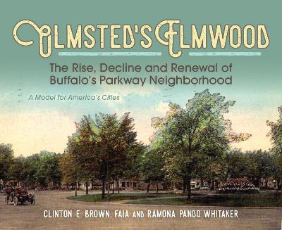 Olmsted's Elmwood: The Rise, Decline and Renewal of Buffalo's Parkway Neighborhood, A Model for America's Cities book