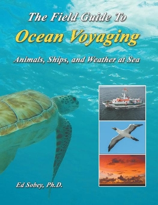 The Field Guide To Ocean Voyaging: Animals, Ships, and Weather at Sea by Ed Sobey