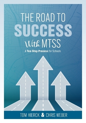 The Road to Success with Mtss: A Ten-Step Process for Schools (Your Guide to Customizing an Academic and Behavioral Intervention System for Your School's Unique Needs) book