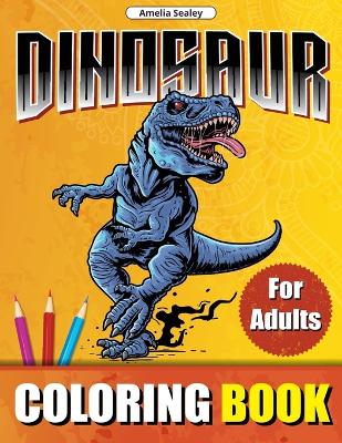 Prehistoric Animals Coloring Book for Adults: Amazing Dinosaurs, Adult Coloring Book for Relaxation and Stress Relief book