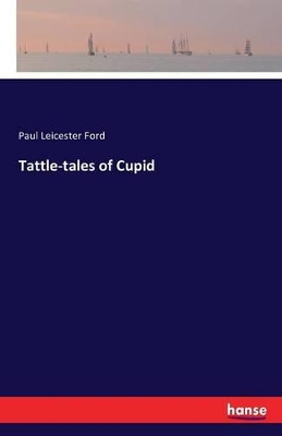 Tattle-Tales of Cupid by Paul Leicester Ford