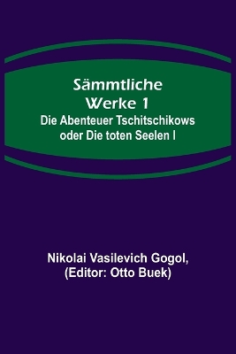 Sämmtliche Werke 1: Die Abenteuer Tschitschikows oder Die toten Seelen I book