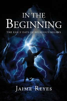 In the Beginning: The Early Days of Religious Beliefs by Jaime Reyes