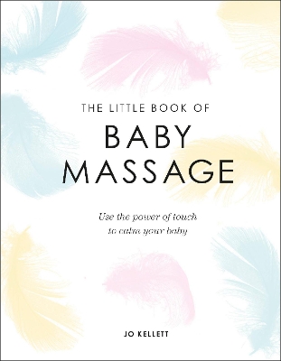 The Little Book of Baby Massage: Use the Power of Touch to Calm Your Baby by Jo Kellett