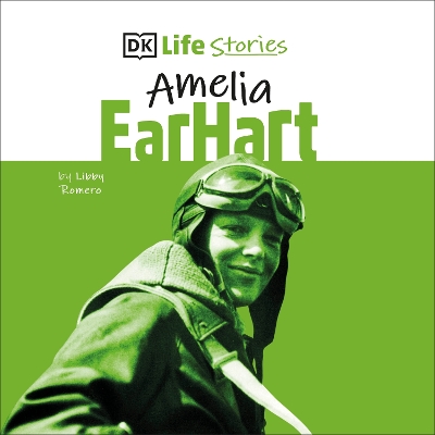 DK Life Stories: Amelia Earhart by Libby Romero