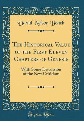 The Historical Value of the First Eleven Chapters of Genesis: With Some Discussion of the New Criticism (Classic Reprint) by David Nelson Beach