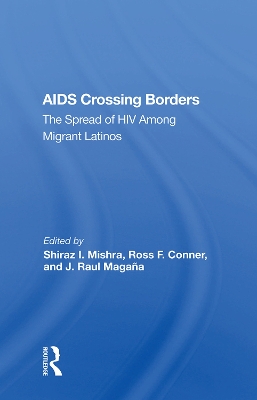 Aids Crossing Borders: The Spread Of Hiv Among Migrant Latinos by Shiraz I. Mishra